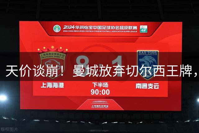 天价谈崩！曼城放弃切尔西王牌，阿森纳坐等捡漏顶级边锋